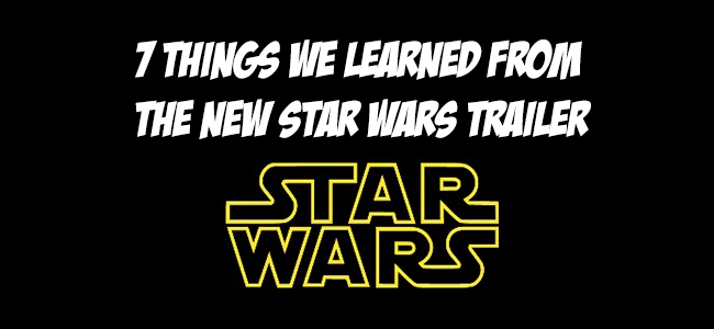 7 Things We Learned From the Star Wars: Episode VII Trailer