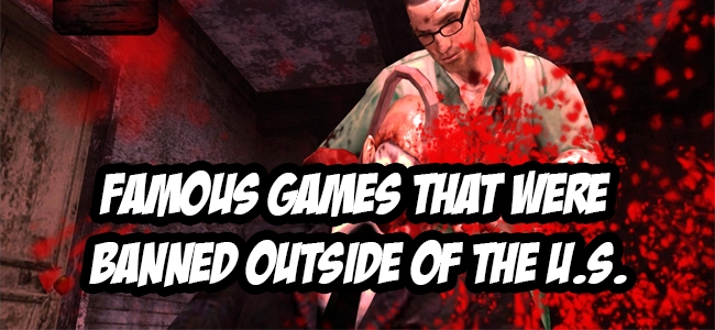 5 Famous Video Games That Were Banned in Entire Countries