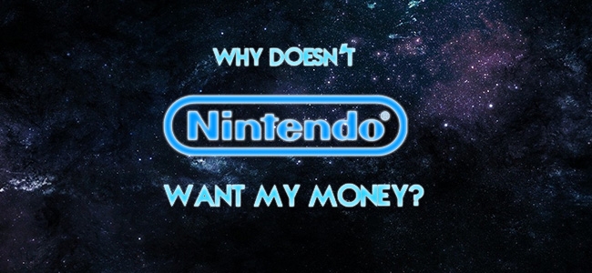 Why Doesn't Nintendo Want My Money?